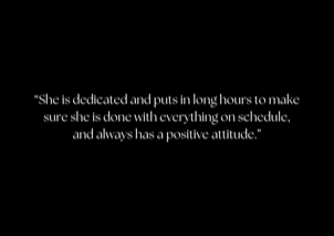 &ldquo;She is dedicated and puts in long hours to make sure she is done with everything on schedule, and always has a positive attitude.&rdquo;